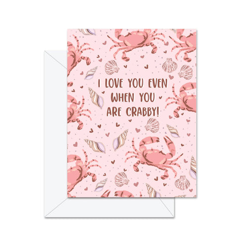 Jaybee Design | I Love You Even When You Are Crabby! - Greeting Card